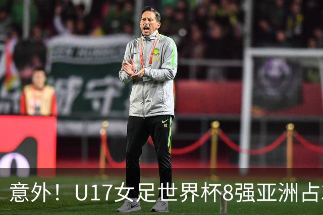 意外！U17女足世界杯8强亚洲占3席 欧洲5队全军覆没